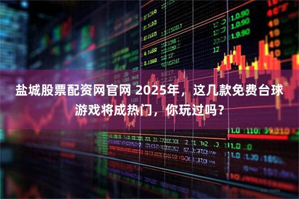 盐城股票配资网官网 2025年，这几款免费台球游戏将成热门，你玩过吗？